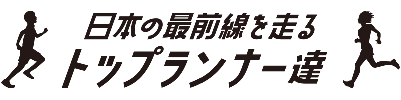 日本の最前線を走るトップランナー達